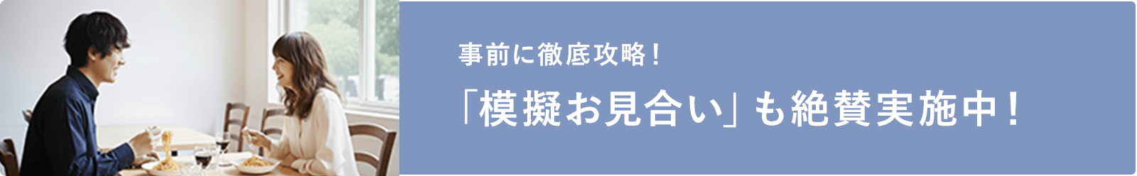   事前に徹底攻略！ 「模擬お見合い」も絶賛実施中！