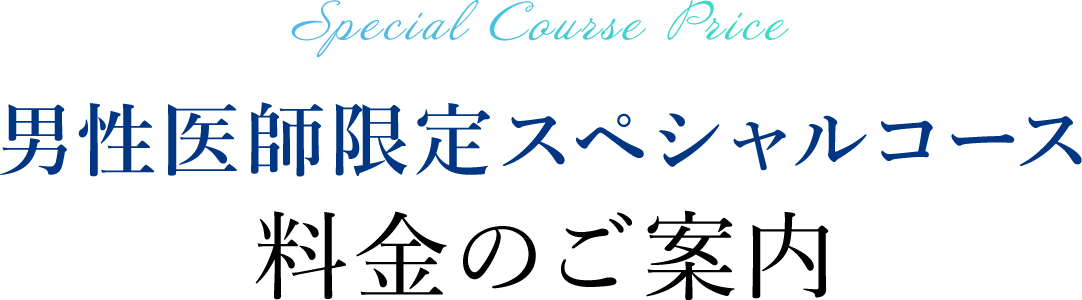 Special Course Price 男性医師限定スペシャルコース 料金のご案内